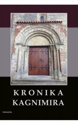 Kronika Kagnimira to jest dzieje czterech pierwszych królów chrześcijańskich w Polsce, w wieku XI pisane - Kagnimir - Ebook - 978-83-8064-167-9