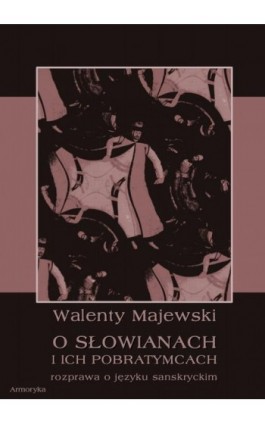 O Słowianach i ich pobratymcach. Rozprawa o języku sanskryckim - Walenty Majewski - Ebook - 978-83-8064-208-9