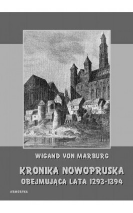 Kronika Nowopruska. Obejmująca lata 1293-1394 - Wigand von Marburg - Ebook - 978-83-8064-216-4