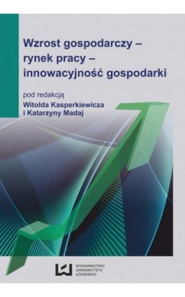 Wzrost gospodarczy - rynek pracy - innowacyjność gospodarki - Ebook - 978-83-7525-697-0