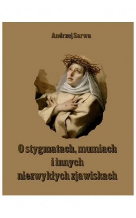 O stygmatach mumiach i innych niezwykłych zjawiskach - Andrzej Sarwa - Ebook - 978-83-7950-048-2