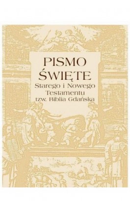 Pismo Święte Starego i Nowego testamentu  tzw. Biblia Gdańska - Praca zbiorowa - Ebook - 978-83-7950-000-0