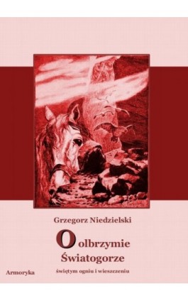O olbrzymie Światogorze świętym ogniu i wieszczeniu - Grzegorz Niedzielski - Ebook - 978-83-7950-075-8