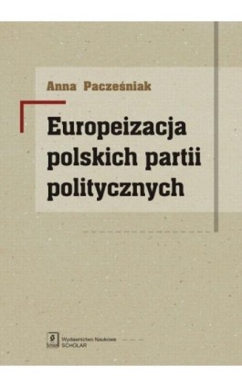 Europeizacja polskich partii politycznych - Anna Pacześniak - Ebook - 978-83-7383-684-6