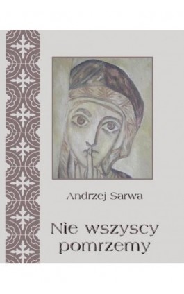 Nie wszyscy pomrzemy Kościoły orientalne historia - tradycja - eschatologia - Andrzej Sarwa - Ebook - 978-83-7950-012-3