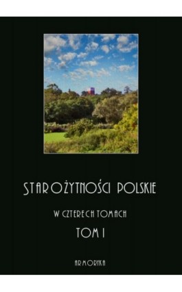 Starożytności polskie w czterech tomach: tom I - Jędrzej Moraczewski - Ebook - 978-83-8064-376-5