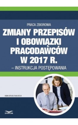 Zmiany przepisów i obowiązki pracodawców w 2017 r. - instrukcja postępowania - Praca zbiorowa - Ebook - 978-83-7440-972-8