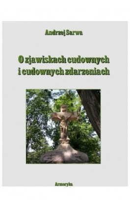 O zjawiskach cudownych i cudownych zdarzeniach - Andrzej Sarwa - Ebook - 978-83-7950-049-9