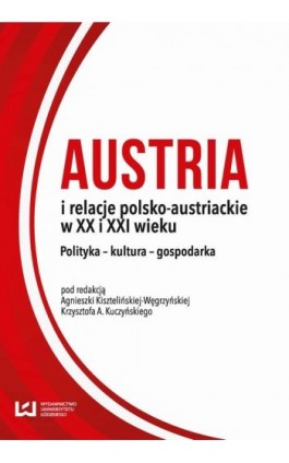 Austria i relacje polsko-austriackie w XX i XXI wieku - Ebook - 978-83-7969-536-2