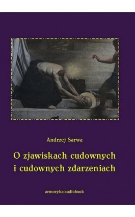 O zjawiskach cudownych i cudownych zdarzeniach - Andrzej Sarwa - Audiobook - 978-83-7950-098-7