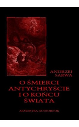 O śmierci, antychryście i o końcu świata - Andrzej Sarwa - Audiobook - 978-83-60276-80-8