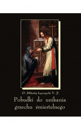 Pobudki do unikania grzechu śmiertelnego i kilka innych rozważań pobożnych - Mikołaj Łęczycki - Ebook - 978-83-7950-120-5