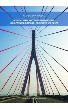 Nowoczesny system transportowy jako czynnik rozwoju regionów w Polsce - Aleksandra Koźlak - Ebook - 978-83-7326-872-2