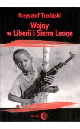 Wojny w Liberii i Sierra Leone (1989-2002) Geneza, przebieg i następstwa - Krzysztof Trzciński - Ebook - 978-83-8002-554-7