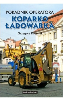 Poradnik operatora Koparkoładowarka - Grzegorz Koselnik - Ebook - 978-83-941951-7-5