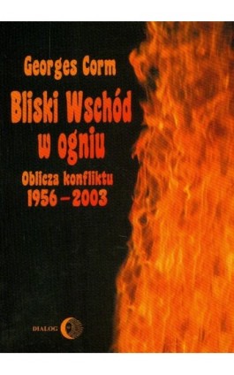 Bliski Wschód w ogniu. Oblicza konfliktu 1956-2003 - Georges Corm - Ebook - 978-83-8002-562-2