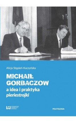 Michaił Gorbaczow a idea i praktyka pieriestrojki - Alicja Stępień-Kuczyńska - Ebook - 978-83-8088-181-5