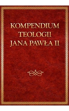Kompedium teologii Jana Pawła II - Jan Paweł II - Ebook - 978-83-7595-811-9