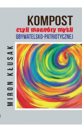 Kompost, czyli meandry myśli obywatelsko-patriotycznej - Miron Kłusak - Ebook - 978-83-89113-79-5