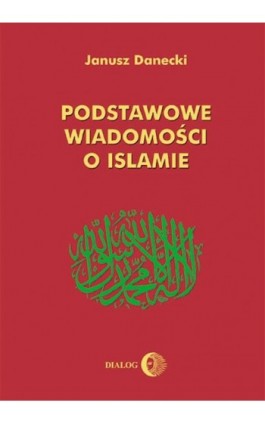 Podstawowe wiadomości o islamie - Janusz Danecki - Ebook - 978-83-8002-018-4