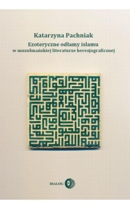 Ezoteryczne odłamy islamu w muzułmańskiej literaturze herezjograficznej - Pachniak Katarzyna - Ebook - 978-83-8002-074-0
