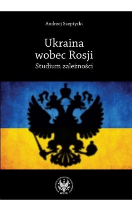 Ukraina wobec Rosji - Andrzej Szeptycki - Ebook - 978-83-235-1070-3