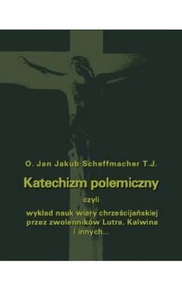 Katechizm polemiczny - Jan Jakub Scheffmache - Ebook - 978-83-7950-267-7