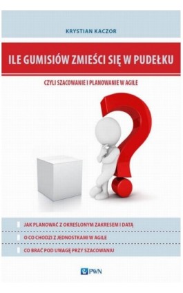 Ile gumisiów zmieści się w pudełku, czyli szacowanie i planowanie w Agile - Krystian Kaczor - Ebook - 978-83-011-8372-1