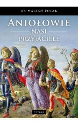 Aniołowie nasi przyjaciele - Marian Polak - Ebook - 978-83-7720-232-6