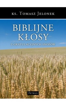 Biblijne kłosy z gratulacyjnych snopów - Tomasz Jelonek - Ebook - 978-83-7720-224-1