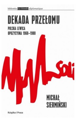 Dekada przełomu Polska lewica opozycyjna 1968-1980 - Michał Siermiński - Ebook - 978-83-65304-36-0