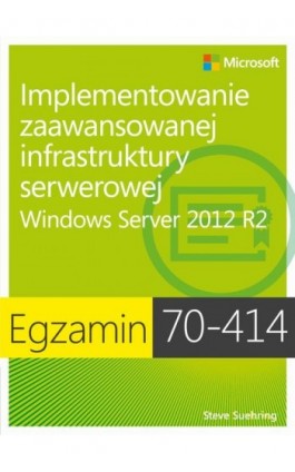Egzamin 70-414: Implementowanie zaawansowanej infrastruktury serwerowej Windows Server 2012 R2 - Steve Suehring - Ebook - 978-83-7541-243-7