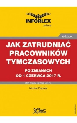 Jak zatrudniać pracowników tymczasowych po zmianach od 1 czerwca 2017 r. - Monika Frączek - Ebook - 978-83-65887-03-0