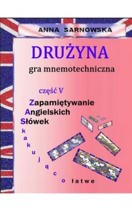 Drużyna - gra mnemotechniczna Część V serii Zapamiętywanie Angielskich Słówek - Zaskakująco łatwe - Anna Sarnowska - Ebook - 978-83-7859-715-5