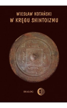 W kręgu shintoizmu. Tom 1 Przeszłość i jej tajemnice - Wiesław Kotański - Ebook - 978-83-8002-344-4