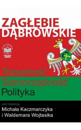 Zagłębie Dąbrowskie. Tożsamość – Samorządność – Polityka - Ebook - 978-83-65682-18-5