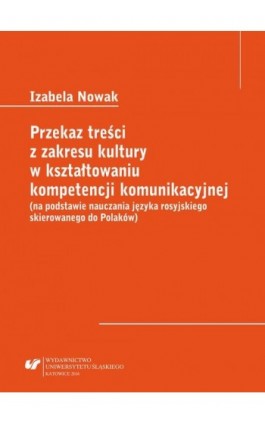 Przekaz treści z zakresu kultury w kształtowaniu kompetencji komunikacyjnej (na podstawie nauczania języka rosyjskiego skierowan - Izabela Nowak - Ebook - 978-83-8012-756-2