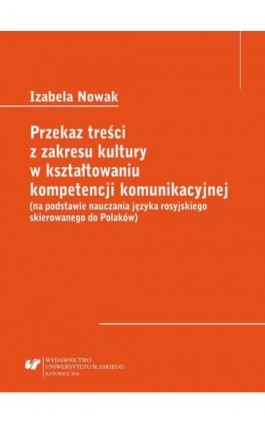 Przekaz treści z zakresu kultury w kształtowaniu kompetencji komunikacyjnej (na podstawie nauczania języka rosyjskiego skierowan - Izabela Nowak - Ebook - 978-83-8012-756-2