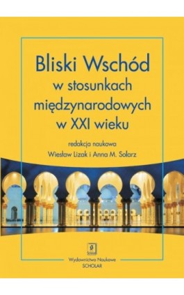 Bliski Wschód w stosunkach międzynarodowych w XXI wieku - Wiesław Lizak - Ebook - 978-83-7383-790-4