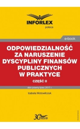 Odpowiedzialność za naruszenie dyscypliny finansów publicznych w praktyce – część II - Izabela Motowilczuk - Ebook - 978-83-65789-86-0