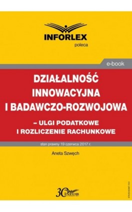 Działalność innowacyjna i badawczo-rozwojowa - ulgi i rozliczenia rachunkowe - Aneta Szwęch - Ebook - 978-83-65887-16-0