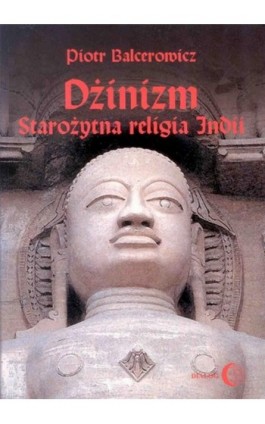Dżinizm. Starożytna religia Indii - Piotr Balcerowicz - Ebook - 978-83-8002-424-3