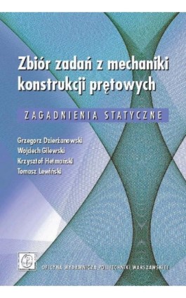 Zbiór zadań z mechaniki konstrukcji prętowych. Zagadnienia statyczne - Grzegorz Dzierżanowski - Ebook - 978-83-7814-406-9