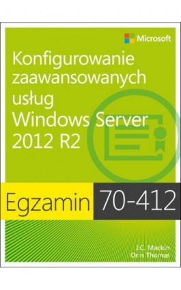 Egzamin 70-412 Konfigurowanie zaawansowanych usług Windows Server 2012 R2 - J.c. Mackin, Orin Thomas - Ebook - 978-83-7541-235-2