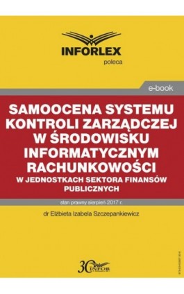 Samoocena systemu kontroli zarządczej w środowisku informatycznym rachunkowości w jednostkach sektora finansów publicznych - Elżbieta Izabela Szczepankiewicz - Ebook - 978-83-65887-30-6