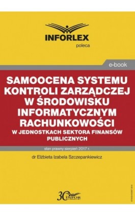 Samoocena systemu kontroli zarządczej w środowisku informatycznym rachunkowości w jednostkach sektora finansów publicznych - Elżbieta Izabela Szczepankiewicz - Ebook - 978-83-65887-30-6