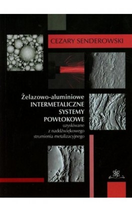 Żelazowo-aluminiowe intermetaliczne systemy powłokowe uzyskiwane z nadźwiękowego strumienia metalizacyjnego - Cezary Senderowski - Ebook - 978-83-7798-327-0