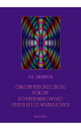 Obrona niedorzeczności, pokory, romansu brukowego i innych rzeczy wzgardzonych - Gilbert Keith Chesterton - Ebook - 978-83-8064-410-6