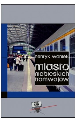Miasto niebieskich tramwajów - Henryk Waniek - Ebook - 978-83-65778-41-3