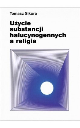 Użycie substancji halucynogennych a religia - Tomasz Sikora - Ebook - 978-83-7688-402-8